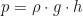 \begin{equation*} p = \rho \cdot g \cdot h\end{equation*}