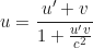 \begin{equation*}u = \frac{u' + v}{1 + \frac{u'v}{c^2}} \end{equation*}