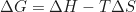 \begin{equation*} \Delta G = \Delta H - T \Delta S\end{equation*}