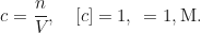 \begin{equation*}c_{\text{речовини}} = \frac{n_{\text{речовини}}}{V_{\text{розчину}}}, \quad [c] = 1,\frac{\text{моль}}{\text{л}} = 1,\text{M}.\end{equation*}