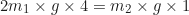 \begin{equation*}2m_1 \times g \times 4 = m_2 \times g \times 1\end{equation*}