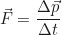\begin{equation*}\vec{F} = \frac{\Delta \vec{p}}{\Delta t}\end{equation*}