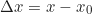 \begin{equation*} \Delta x = x - x_0\end{equation*}