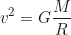 \begin{equation*} v^2 = G \frac{M}{R}\end{equation*}