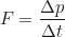 \begin{equation*}F = \frac{\Delta p}{\Delta t}\end{equation*}