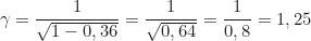 \begin{equation*}\gamma = \frac{1}{\sqrt{1 - 0,36}} = \frac{1}{\sqrt{0,64}} = \frac{1}{0,8} = 1,25 \end{equation*}
