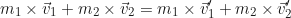 \begin{equation*} m_1 \times \vec{v}_1 + m_2 \times \vec{v}_2 = m_1 \times \vec{v}'_1 + m_2 \times \vec{v}'_2\end{equation*}
