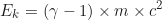 \begin{equation*}E_k = (\gamma - 1) \times m \times c^2 \end{equation*}