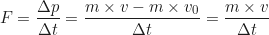 \begin{equation*}F = \frac{\Delta p}{\Delta t} = \frac{m \times v - m \times v_0}{\Delta t} = \frac{m \times v}{\Delta t}\end{equation*}