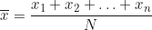 \begin{equation*} \overline{x} = \frac{x_1 + x_2 + \ldots + x_n}{N}  \end{equation*}