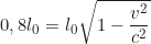 \begin{equation*}0,8 l_0 = l_0 \sqrt{1 - \frac{v^2}{c^2}} \end{equation*}