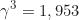 \begin{equation*}\gamma^3 = 1,953\end{equation*}