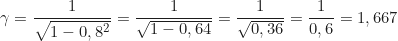 \begin{equation*}\gamma = \frac{1}{\sqrt{1 - 0,8^2}} = \frac{1}{\sqrt{1 - 0,64}} = \frac{1}{\sqrt{0,36}} = \frac{1}{0,6} = 1,667\end{equation*}