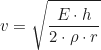 Rendered by QuickLaTeX.com \begin{equation*}v = \sqrt{\frac{E \cdot h}{2 \cdot \rho \cdot r}}\end{equation*}