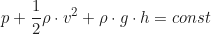 \begin{equation*}p + \frac{1}{2}\rho \cdot v^2 + \rho \cdot g \cdot h = const \end{equation*}