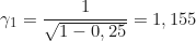 \begin{equation*}\gamma_1 = \frac{1}{\sqrt{1 - 0,25}} = 1,155 \end{equation*}