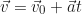 \begin{equation*} \vec{v} = \vec{v}_0 + \vec{a}t\end{equation*}