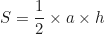 \begin{equation*}S = \frac{1}{2} \times a \times h\end{equation*}