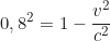 \begin{equation*}0,8^2 = 1 - \frac{v^2}{c^2} \end{equation*}