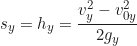 \begin{equation*}s_y = h_y = \frac{v_y^2 - v_{0y}^2}{2g_y} \end{equation*}