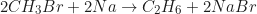 \begin{equation*} 2CH_3 Br + 2Na \to C_2 H_6 + 2NaBr\end{equation*}