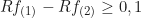 \begin{equation*} Rf_{(1)} - Rf_{(2)} \geq 0,1\end{equation*}