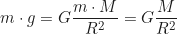 \begin{gather*} m \cdot g = G \frac{m \cdot M}{R^2} \g = G \frac{M}{R^2}\end{gather*}