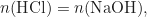 \begin{equation*}n(\mathrm{HCl}) = n(\mathrm{NaOH}),\end{equation*}