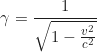 Rendered by QuickLaTeX.com \begin{equation*}\gamma = \frac{1}{\sqrt{1 - \frac{v^2}{c^2}}} \end{equation*}