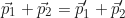 \begin{equation*} \vec{p}_1 + \vec{p}_2 = \vec{p}'_1 + \vec{p}'_2\end{equation*}