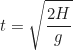 \begin{equation*}t = \sqrt{\frac{2H}{g}}\end{equation*}