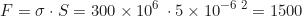 \begin{equation*} F = \sigma \cdot S = 300 \times 10^6 \, \text{Па} \cdot 5 \times 10^{-6} \, \text{м}^2 = 1500 \, \text{Н}  \end{equation*}