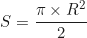 \begin{equation*}S = \frac{\pi \times R^2}{2}\end{equation*}