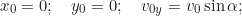 \begin{equation*}x_0 = 0; \quad y_0 = 0; \quad v_{0y} = v_0 \sin\alpha;\end{equation*}