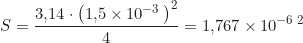 \begin{equation*} S = \frac{3{,}14 \cdot \left(1{,}5 \times 10^{-3} \, \text{м}\right)^2}{4} = 1{,}767 \times 10^{-6} \, \text{м}^2  \end{equation*}