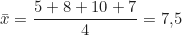\begin{equation*} \bar{x} = \frac{5 + 8 + 10 + 7}{4} = 7{,}5  \end{equation*}