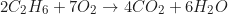 \begin{equation*} 2C_2 H_6 + 7O_2 \to 4CO_2 + 6H_2 O\end{equation*}