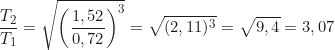 Rendered by QuickLaTeX.com \begin{equation*} \frac{T_2}{T_1} = \sqrt{\left(\frac{1,52}{0,72}\right)^3} = \sqrt{(2,11)^3} = \sqrt{9,4} = 3,07\end{equation*}
