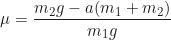 \begin{equation*} \mu = \frac{m_2 g - a(m_1 + m_2)}{m_1 g}\end{equation*}