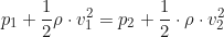 \begin{equation*}p_1 + \frac{1}{2}\rho \cdot v_1^2 = p_2 + \frac{1}{2} \cdot \rho \cdot v_2^2\end{equation*}