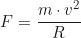 \begin{equation*} F = \frac{m \cdot v^2}{R}\end{equation*}