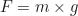 \begin{equation*}F = m \times g \end{equation*}