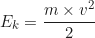 \begin{equation*}E_k = \frac{m \times v^2}{2}\end{equation*}