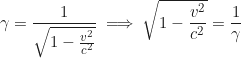 Rendered by QuickLaTeX.com \begin{equation*}\gamma = \frac{1}{\sqrt{1 - \frac{v^2}{c^2}}} \implies \sqrt{1 - \frac{v^2}{c^2}} = \frac{1}{\gamma}\end{equation*}