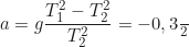 \begin{equation*}a = g \frac{T_1^2 - T_2^2}{T_2^2} = - 0,3 \frac{\text{м}}{\text{с}^2}\end{equation*}