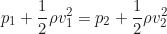 \begin{equation*}p_1 + \frac{1}{2} \rho v_1^2 = p_2 + \frac{1}{2} \rho v_2^2 \text{}\end{equation*}