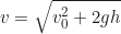\begin{equation*}v = \sqrt{v_0^2 + 2gh}\end{equation*}