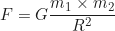 \begin{equation*}F = G \frac{m_1 \times m_2}{R^2}\end{equation*}