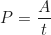 \begin{equation*} P = \frac{A}{t}  \end{equation*}