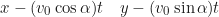 \begin{equation*}x - (v_0 \cos\alpha)t \quad y - (v_0 \sin\alpha)t\end{equation*}